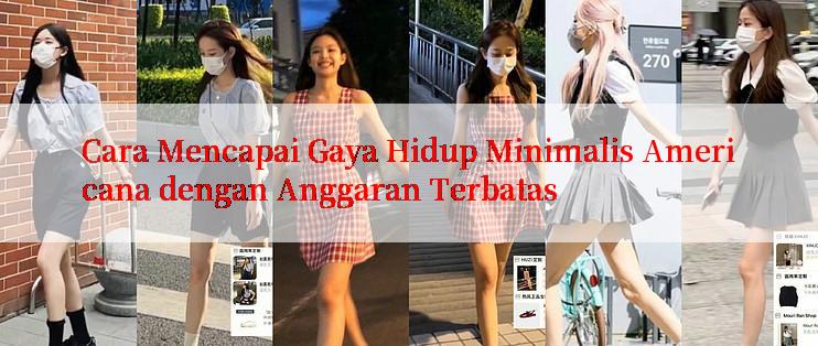 Cara Mencapai Gaya Hidup Minimalis Americana dengan Anggaran Terbatas