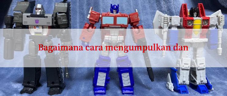 Bagaimana cara mengumpulkan dan