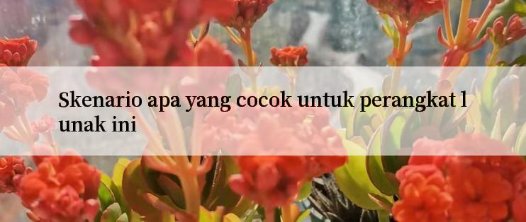 Skenario apa yang cocok untuk perangkat lunak ini