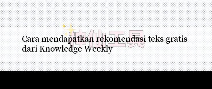 Cara mendapatkan rekomendasi teks gratis dari Knowledge Weekly