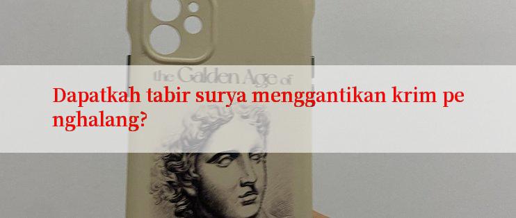 Dapatkah tabir surya menggantikan krim penghalang?