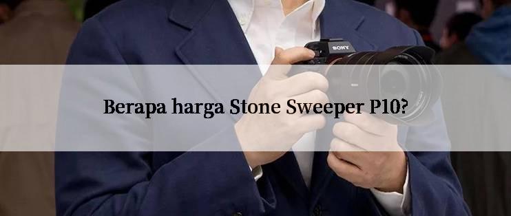 Berapa harga Stone Sweeper P10?