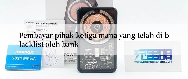 Pembayar pihak ketiga mana yang telah di-blacklist oleh bank