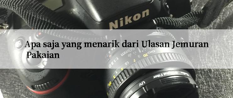 Apa saja yang menarik dari Ulasan Jemuran Pakaian