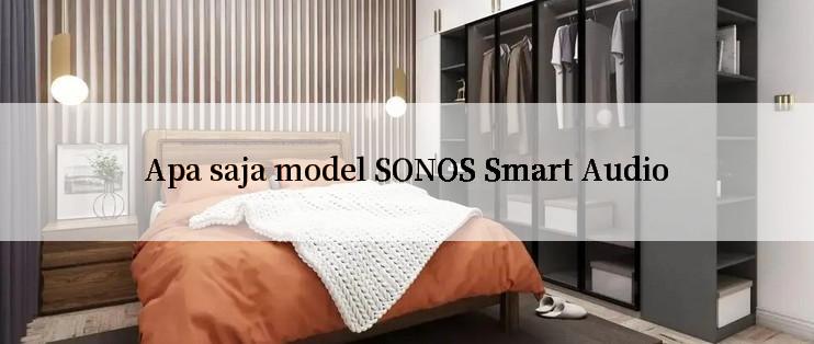 Apa saja model SONOS Smart Audio