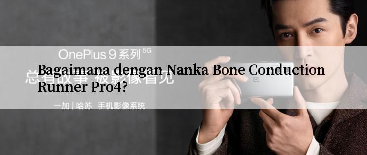 Bagaimana dengan Nanka Bone Conduction Runner Pro4?