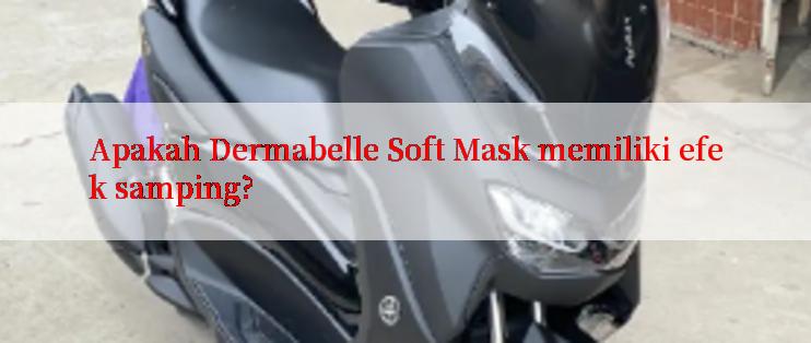 Apakah Dermabelle Soft Mask memiliki efek samping?