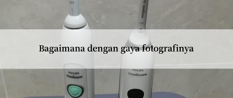 Bagaimana dengan gaya fotografinya