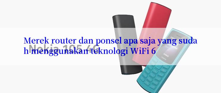 Merek router dan ponsel apa saja yang sudah menggunakan teknologi WiFi 6