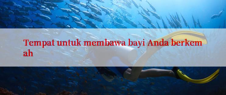 Tempat untuk membawa bayi Anda berkemah