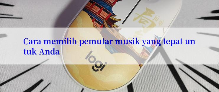 Cara memilih pemutar musik yang tepat untuk Anda