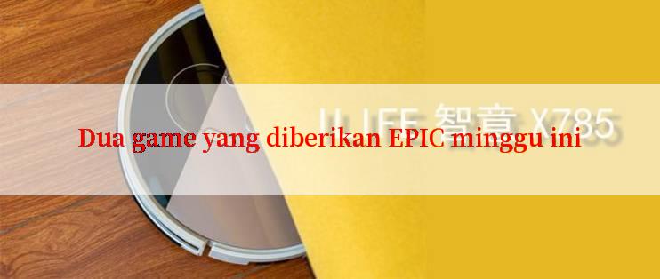 Dua game yang diberikan EPIC minggu ini