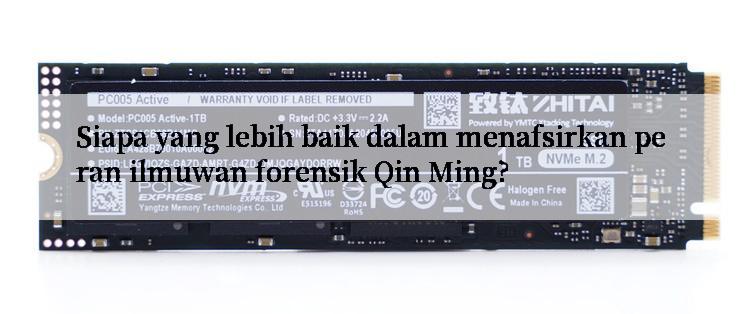 Siapa yang lebih baik dalam menafsirkan peran ilmuwan forensik Qin Ming?