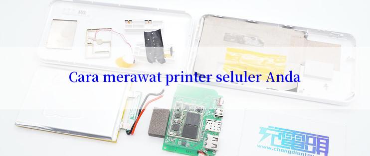 Cara merawat printer seluler Anda