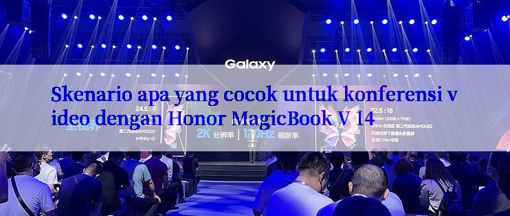 Skenario apa yang cocok untuk konferensi video dengan Honor MagicBook V 14