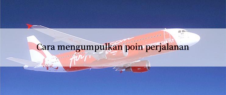 Cara mengumpulkan poin perjalanan