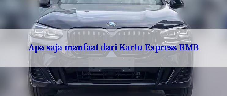 Apa saja manfaat dari Kartu Express RMB