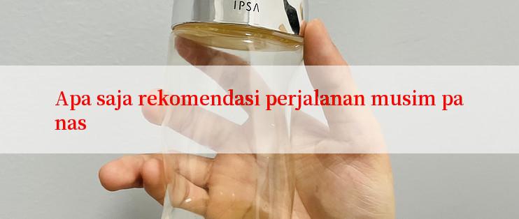 Apa saja rekomendasi perjalanan musim panas