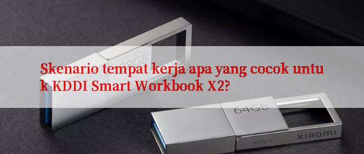 Skenario tempat kerja apa yang cocok untuk KDDI Smart Workbook X2?