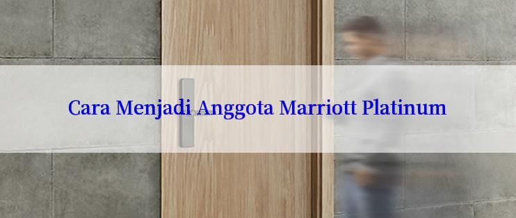 Cara Menjadi Anggota Marriott Platinum