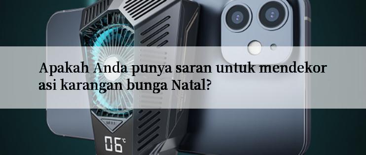 Apakah Anda punya saran untuk mendekorasi karangan bunga Natal?