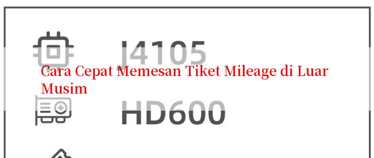 Cara Cepat Memesan Tiket Mileage di Luar Musim