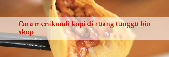 Cara menikmati kopi di ruang tunggu bioskop