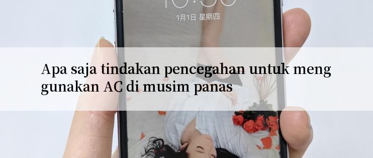 Apa saja tindakan pencegahan untuk menggunakan AC di musim panas