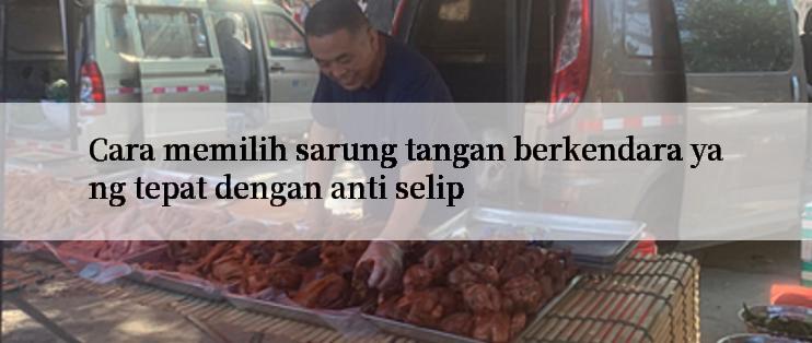 Cara memilih sarung tangan berkendara yang tepat dengan anti selip