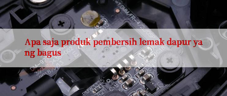 Apa saja produk pembersih lemak dapur yang bagus