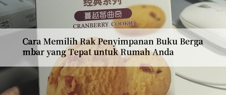 Cara Memilih Rak Penyimpanan Buku Bergambar yang Tepat untuk Rumah Anda