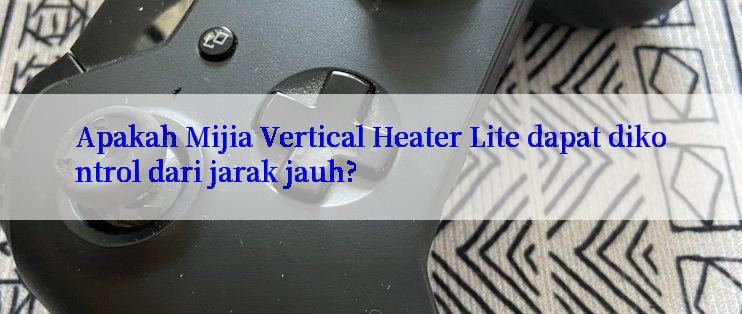 Apakah Mijia Vertical Heater Lite dapat dikontrol dari jarak jauh?