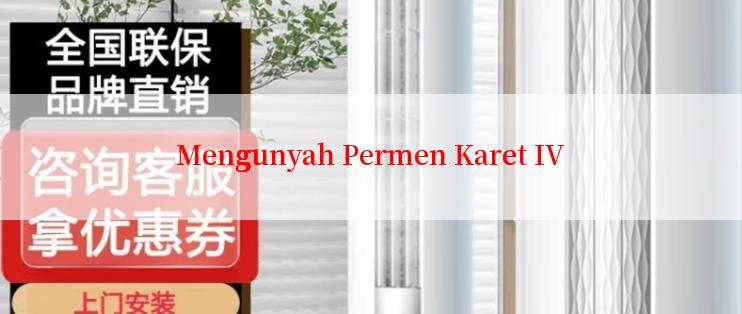 Mengunyah Permen Karet IV