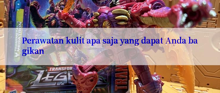 Perawatan kulit apa saja yang dapat Anda bagikan