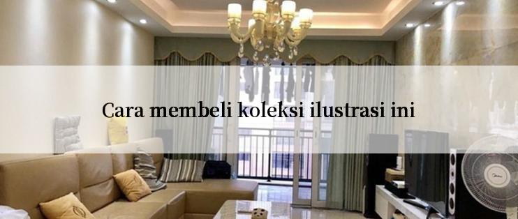 Cara membeli koleksi ilustrasi ini