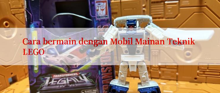 Cara bermain dengan Mobil Mainan Teknik LEGO