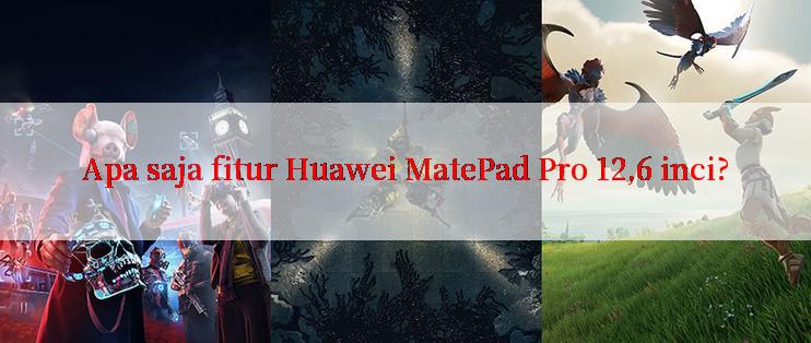 Apa saja fitur Huawei MatePad Pro 12,6 inci?