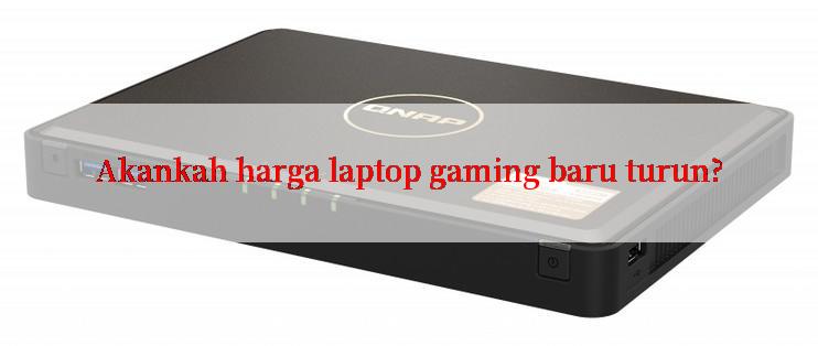 Akankah harga laptop gaming baru turun?