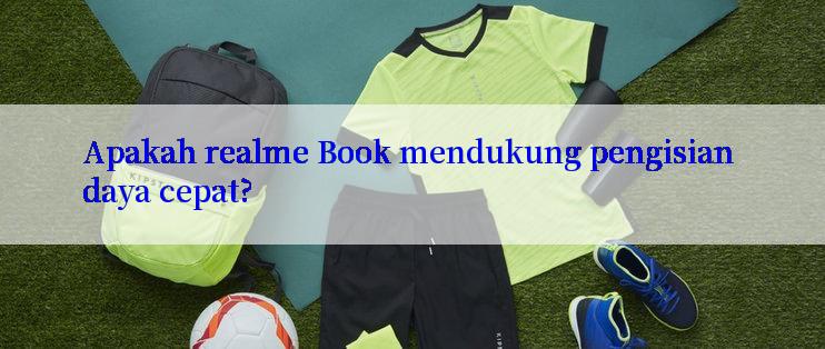 Apakah realme Book mendukung pengisian daya cepat?