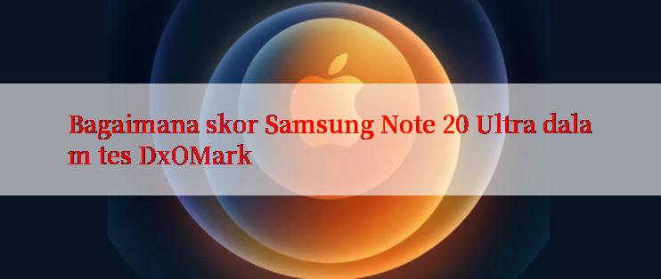 Bagaimana skor Samsung Note 20 Ultra dalam tes DxOMark