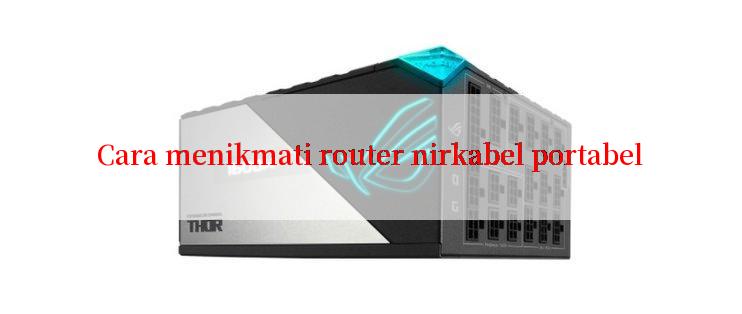 Cara menikmati router nirkabel portabel