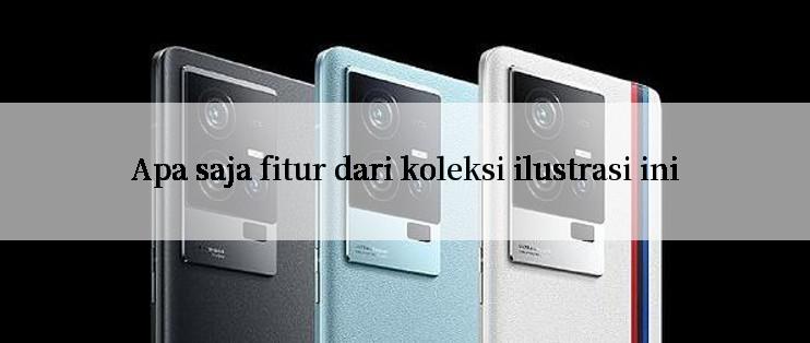 Apa saja fitur dari koleksi ilustrasi ini