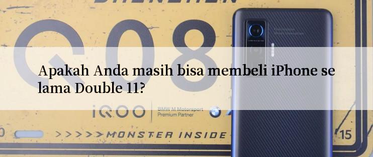 Apakah Anda masih bisa membeli iPhone selama Double 11?