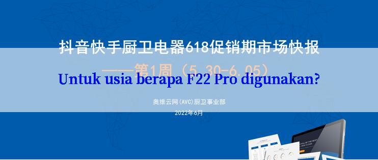 Untuk usia berapa F22 Pro digunakan?