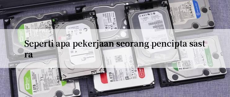 Seperti apa pekerjaan seorang pencipta sastra