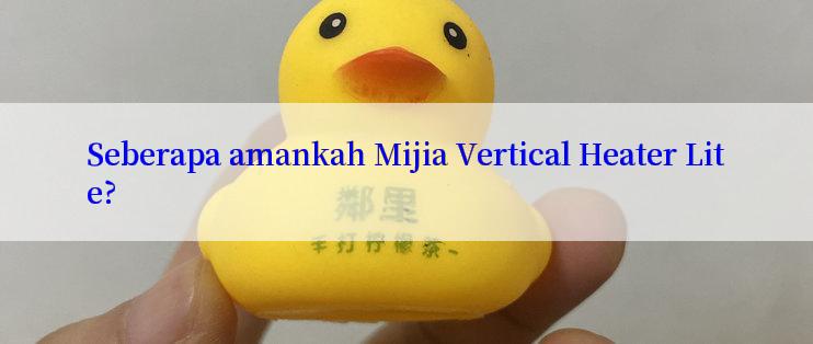 Seberapa amankah Mijia Vertical Heater Lite?