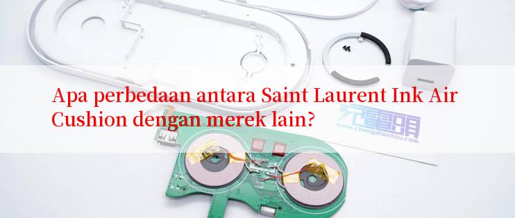 Apa perbedaan antara Saint Laurent Ink Air Cushion dengan merek lain?