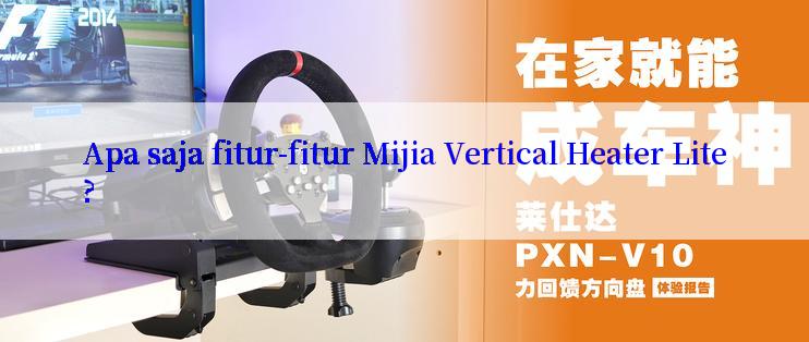 Apa saja fitur-fitur Mijia Vertical Heater Lite?