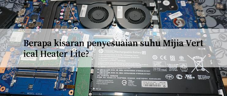 Berapa kisaran penyesuaian suhu Mijia Vertical Heater Lite?