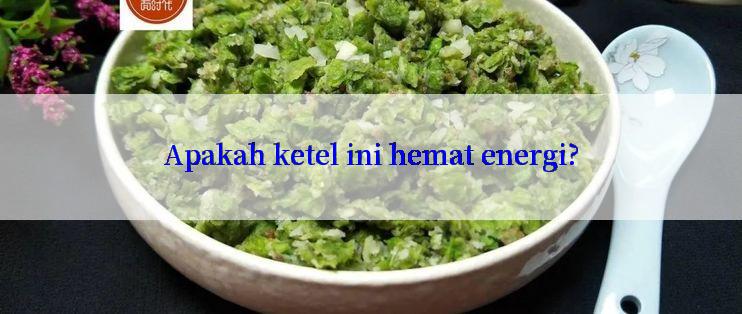 Apakah ketel ini hemat energi?